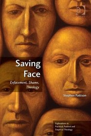 Saving Face: Enfacement, Shame, Theology (Explorations in Practical, Pastoral and Empirical Theology)