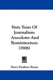 Sixty Years Of Journalism: Anecdotes And Reminiscences (1906)