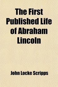 The First Published Life of Abraham Lincoln