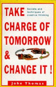 Take Charge of Tomorrow and Change It (Arrow Business Books)