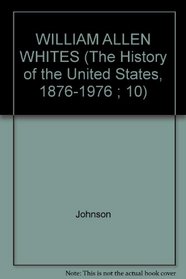 WILLIAM ALLEN WHITES (The History of the United States, 1876-1976 ; 10)