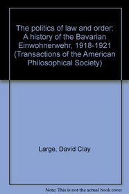 The politics of law and order: A history of the Bavarian Einwohnerwehr, 1918-1921 (Transactions of the American Philosophical Society ; v. 70, pt. 2)