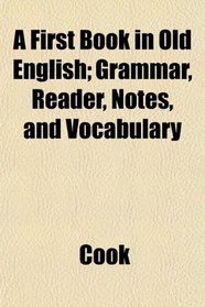 A First Book in Old English; Grammar, Reader, Notes, and Vocabulary