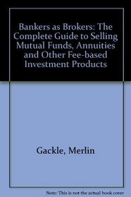 Bankers As Brokers: The Complete Guide to Selling Mutual Funds, Annuities and Other Fee-Based Investment Products (A Bankline publication)