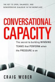 Conversational Capacity: The Secret to Building Winning Teams That Perform When the Pressure Is On