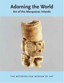 Adorning the World: Art of the Marquesas Islands (Metropolitan Museum of Art Publications)