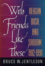 With Friends Like These: Reagan Bush and Saddam, 1982-1990