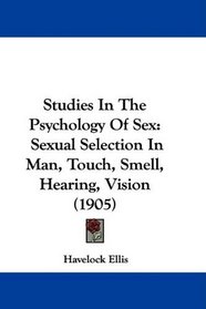 Studies In The Psychology Of Sex: Sexual Selection In Man, Touch, Smell, Hearing, Vision (1905)