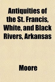 Antiquities of the St. Francis, White, and Black Rivers, Arkansas