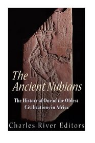 The Ancient Nubians: The History of One of the Oldest Civilizations in Africa