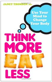 Think More, Eat Less: Use Your Mind to Change Your Body