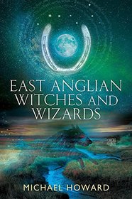 East Anglian Witches and Wizards (Witchcraft of the British Isles)