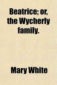 Beatrice; or, the Wycherly family.