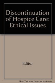 Discontinuation of Hospice Care: Ethical Issues