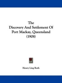 The Discovery And Settlement Of Port Mackay, Queensland (1908)