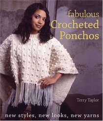 Fabulous Crocheted Ponchos : New Styles, New Looks, New Yarns