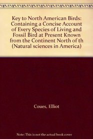 Key to North American Birds: Containing a Concise Account of Every Species of Living and Fossil Bird at Present Known from the Continent North of th (Natural sciences in America)