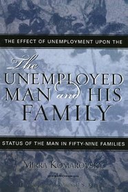 The Unemployed Man and His Family: The Effect of Unemployment Upon the Status of the Man in Fifty-Nine Families (Classics in Gender Studies)