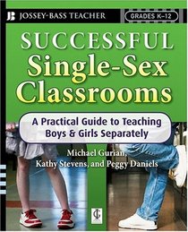 Successful Single-Sex Classrooms: A Practical Guide to Teaching Boys & Girls Separately (Jossey-Bass Teacher)