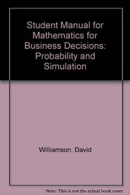 Student Manual for Mathematics for Business Decisions: Part 1 Probability and Simulation