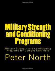 Military Strength and Conditioning Programs: Military Strength and Conditioning Programs for Combat Readiness