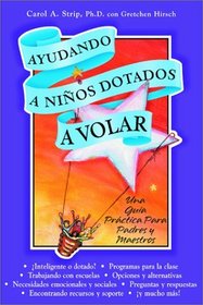 Ayudando a Los Ninos Dotados a Volar: Una Guia Practica Para Padres Y Maestros