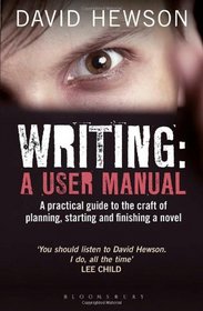 Writing: A User's Manual: A practical guide to planning, starting and finishing a novel