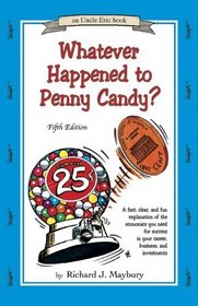 Whatever Happened to Penny Candy? A Fast, Clear, and Fun Explanation of the Economics You Need For Success in Your Career, Business, and Investments (Uncle Eric Book)