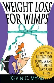 Weight Loss for Wimps: Lose Your Belly Fat, Look Younger and Get Healthy, Sexy and Thin