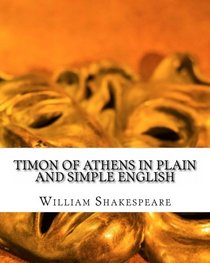 Timon of Athens In Plain and Simple English: A Modern Translation and the Original Version
