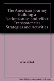The American Journey Building a Nation/cause-and-effect Transparencies Strategies and Activities