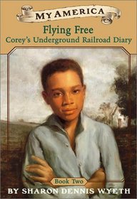 Flying Free Corey's Underground Railroad Diary Book Two - My America