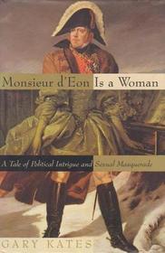 Monsieur D'Eon Is a Woman: A Tale of Political Intrigue and Sexual Masquerade