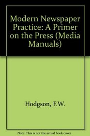 Modern Newspaper Practice: A Primer on the Press (Journalism Media Manual)