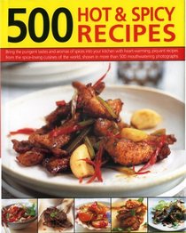 500 Hot and Spicy Recipes: Bring the sizzling flavors and aromas of chillies and spice into your kitchen with fiery recipes from the heat-loving cuisines ... in 500 mouth-watering color photographs
