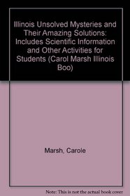Illinois Unsolved Mysteries and Their Amazing Solutions: Includes Scientific Information and Other Activities for Students (Carol Marsh Illinois Boo)