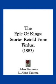 The Epic Of Kings: Stories Retold From Firdusi (1883)