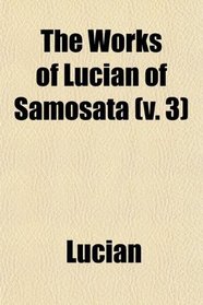 The Works of Lucian of Samosata (v. 3)
