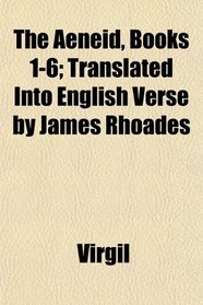 The Aeneid, Books 1-6; Translated Into English Verse by James Rhoades
