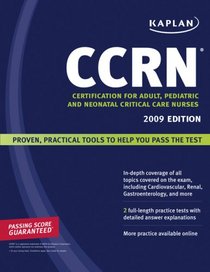 Kaplan CCRN, 2009 Edition: Certification for Adult, Pediatric, and Neonatal Critical Care Nurses (Kaplan Ccrn: Certification for Adult, Pediatric & Neonatal Care)