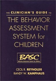 The Clinician's Guide to the Behavior Assessment System for Children (BASC)