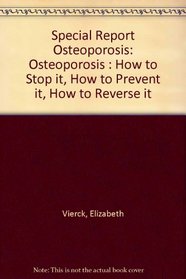 Special Report: Osteoporosis : How to Stop It How to Prevent It How to Reverse It