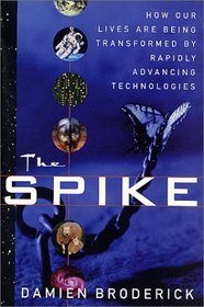 The Spike : How Our Lives Are Being Transformed By Rapidly Advancing Technologies