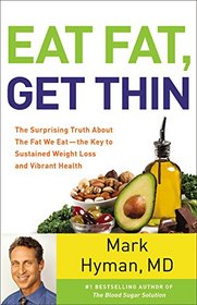 Eat Fat, Get Thin: The Surprising Truth about the Fat We Eat--The Key to Sustained Weight Loss and Vibrant Health
