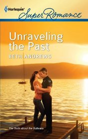 Unraveling the Past (Truth About the Sullivans, Bk 1) (Harlequin Superromance, No 1782)