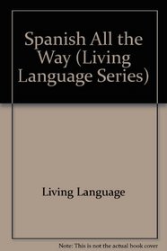 Living Language: Spanish All The Way; Basic-Intermediate (Eight 60-Minute CD's & 416 Page Manual)