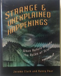 Strange & Unexplained Happenings: When Nature Breaks the Rules of Science Volume 2