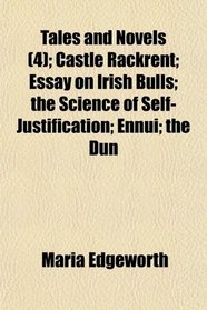 Tales and Novels (4); Castle Rackrent; Essay on Irish Bulls; the Science of Self-Justification; Ennui; the Dun