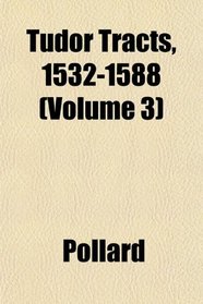 Tudor Tracts, 1532-1588 (Volume 3)