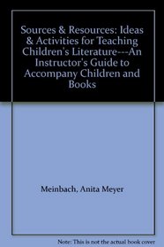 Sources & Resources: Ideas & Activities for Teaching Children's Literature---An Instructor's Guide to Accompany Children and Books